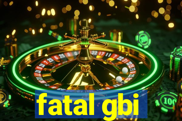 fatal gbi